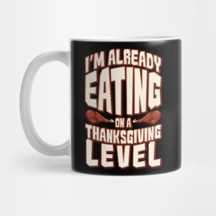 I'm Already Eating On A Thanksgiving Level Mug
