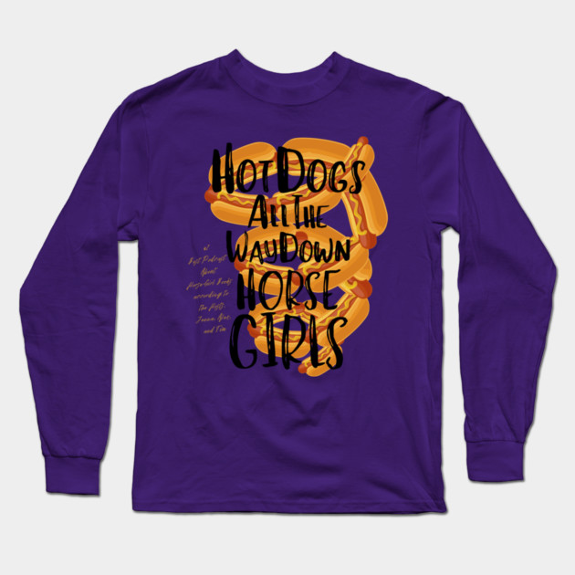 Hot Dogs All the Way Down Long Sleeve T-Shirt by Horse Girls