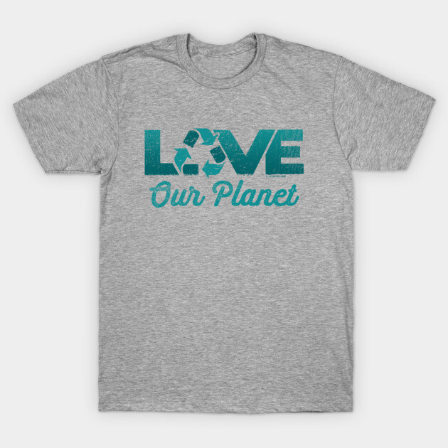 Love Our Planet, Reuse, Recycle in Sage Blue T-Shirt by Jitterfly