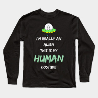 Alien Costume This Is My Human Costume I'm Really An Alien Long Sleeve T-Shirt