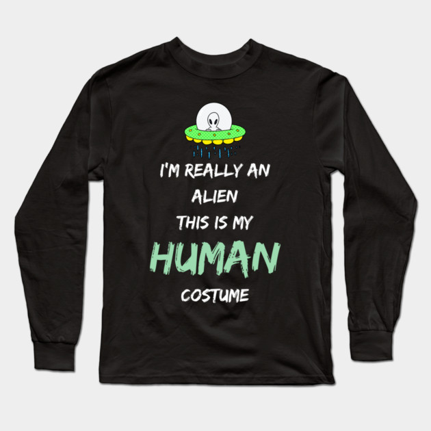 Alien Costume This Is My Human Costume I'm Really An Alien Long Sleeve T-Shirt by Pixel Threads 