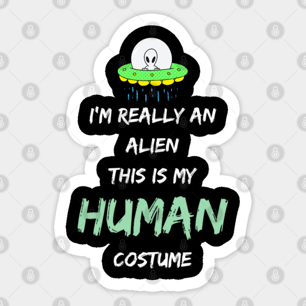 Alien Costume This Is My Human Costume I'm Really An Alien Sticker by Pixel Threads 