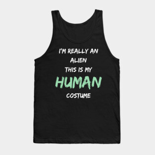 Alien Costume This Is My Human Costume I'm Really An Alien Tank Top