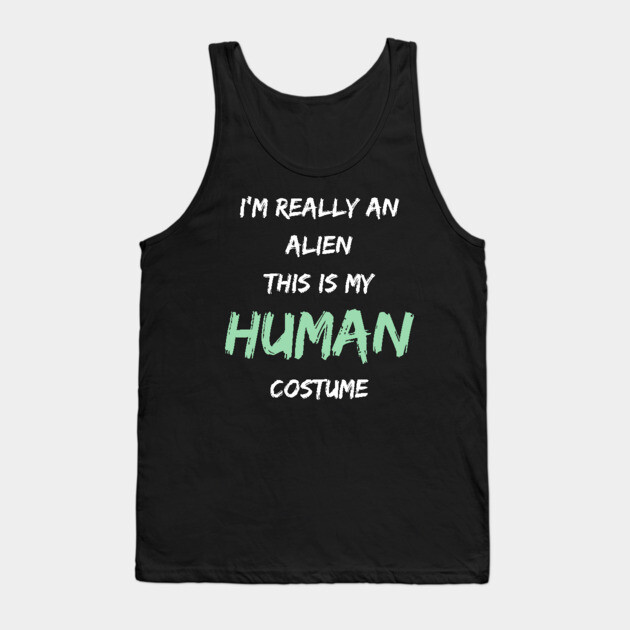 Alien Costume This Is My Human Costume I'm Really An Alien Tank Top by Pixel Threads 