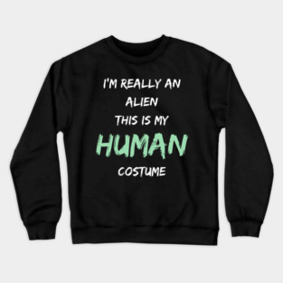 Alien Costume This Is My Human Costume I'm Really An Alien Crewneck Sweatshirt