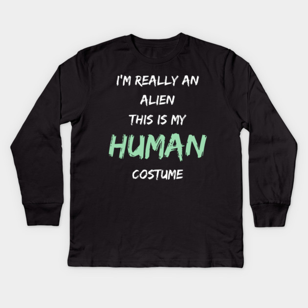 Alien Costume This Is My Human Costume I'm Really An Alien Kids Long Sleeve T-Shirt by Pixel Threads 