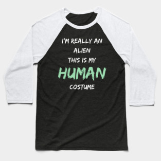 Alien Costume This Is My Human Costume I'm Really An Alien Baseball T-Shirt