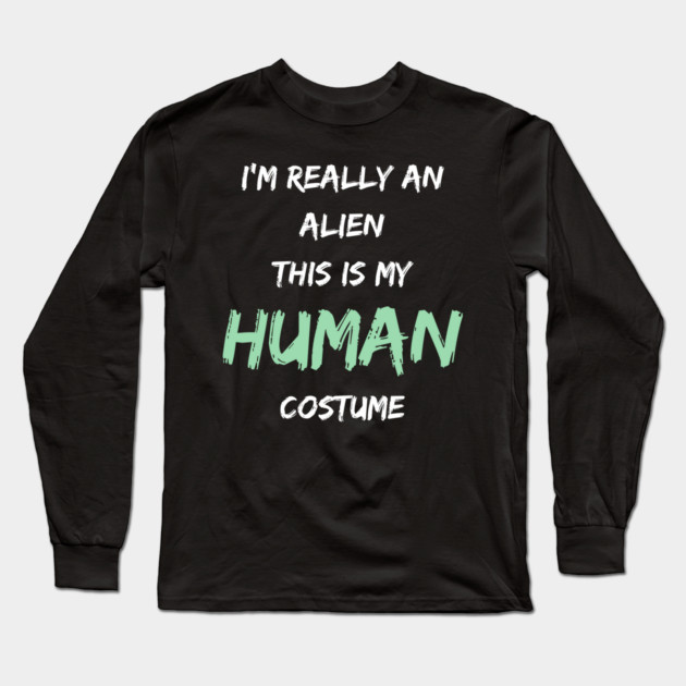 Alien Costume This Is My Human Costume I'm Really An Alien Long Sleeve T-Shirt by Pixel Threads 