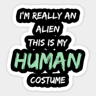 Alien Costume This Is My Human Costume I'm Really An Alien Sticker