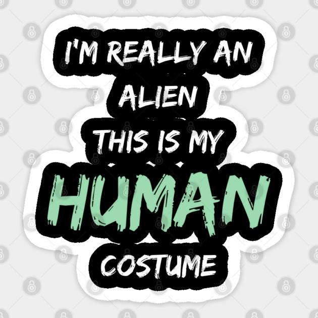 Alien Costume This Is My Human Costume I'm Really An Alien Sticker by Pixel Threads 