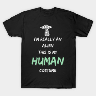 Alien Costume This Is My Human Costume I'm Really An Alien T-Shirt