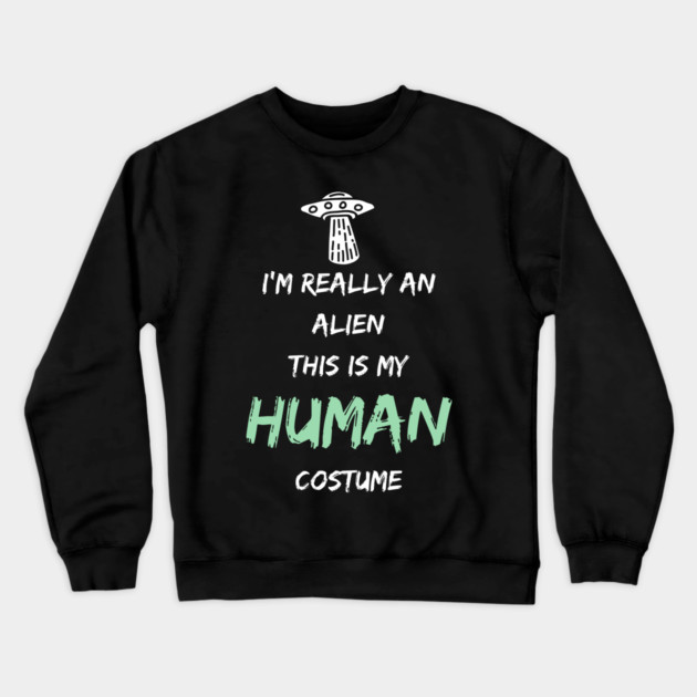 Alien Costume This Is My Human Costume I'm Really An Alien Crewneck Sweatshirt by Pixel Threads 
