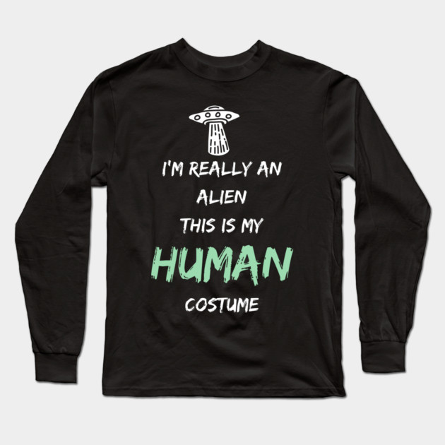 Alien Costume This Is My Human Costume I'm Really An Alien Long Sleeve T-Shirt by Pixel Threads 
