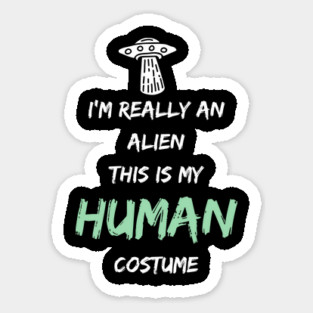 Alien Costume This Is My Human Costume I'm Really An Alien Sticker