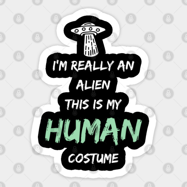 Alien Costume This Is My Human Costume I'm Really An Alien Sticker by Pixel Threads 