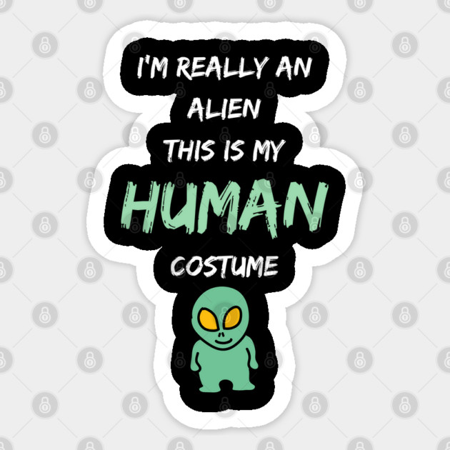 Alien Costume This Is My Human Costume I'm Really An Alien Sticker by Pixel Threads 