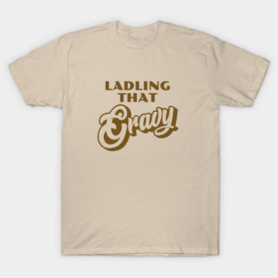 Ladling That Gravy - Brown T-Shirt