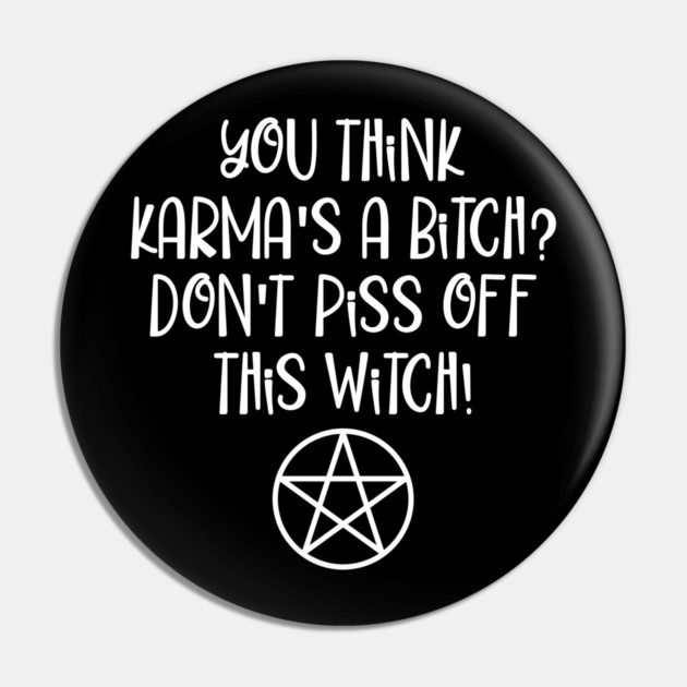 You think Karma is a Bitch Wiccan Halloween Cheeky Witch® Pin by Cheeky Witch