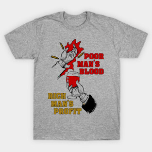 Poor Man's Blood, Rich Man's Profit - Anti War, No War But Class War, Leftist, Socialist T-Shirt