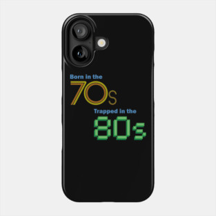Born in the 70s, Trapped in the 80s Phone Case