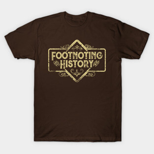 Footnoting History Rustic Sign T-Shirt