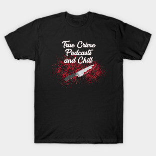 True Crime Podcasts and Chill T-Shirt