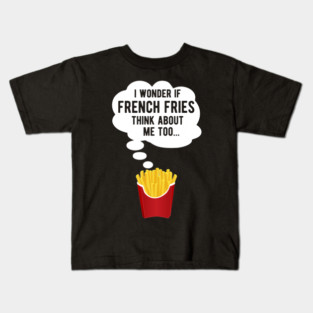 I wonder if french fries think about me too Kids T-Shirt
