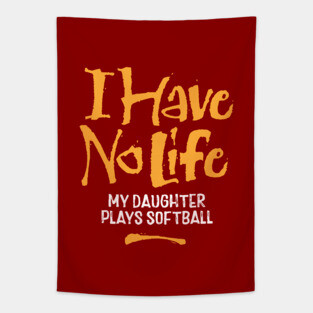 I Have No Life: My Daughter Plays Softball - funny softball Tapestry