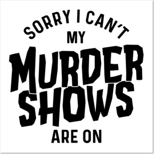Sorry I Can't My Murder Shows Are On Posters and Art