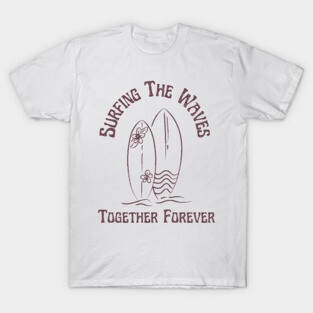 Surfing the waves Together Forever for Couples and Lovers of the Surf T-Shirt