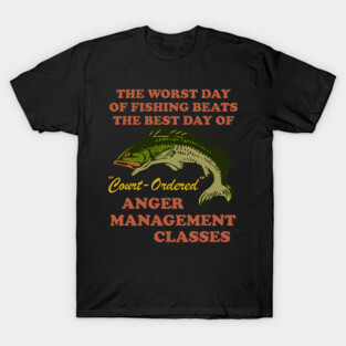 Worst Day Of Fishing Beats The Best Day Of Court Ordered Anger Management - Fishing, Meme, Oddly Specific T-Shirt