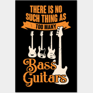 There Is No Such Thing As Too Many Bass Guitars Posters and Art