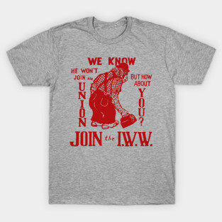 Join The IWW - Industrial Workers of the World, Anti-Scab, Labor History, Union, Socialist T-Shirt