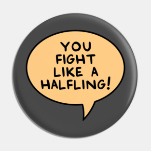 You Fight Like A Halfling! Pin