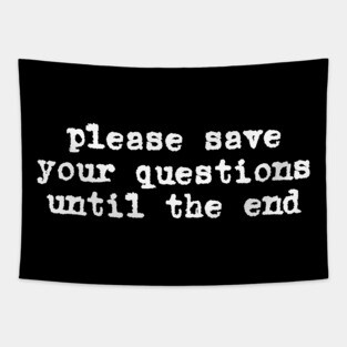 Please save your questions until the end (white typewriter text) Tapestry