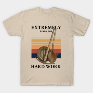 Extremely Ready for Hard Work Quote T-Shirt