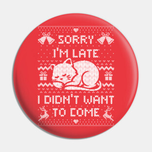 Sorry I'm Late I Didn't Want to Come (ugly xmas sweater) Pin