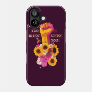 What I Do is Not Up to You Floral Fist Phone Case