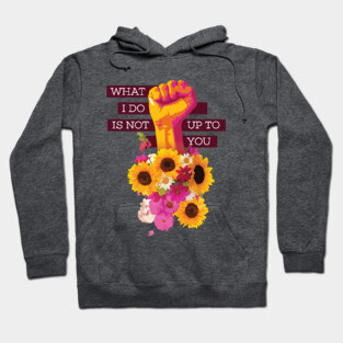 What I Do is Not Up to You Floral Fist Hoodie