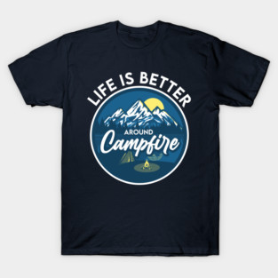 Life is better around Campfire T-Shirt