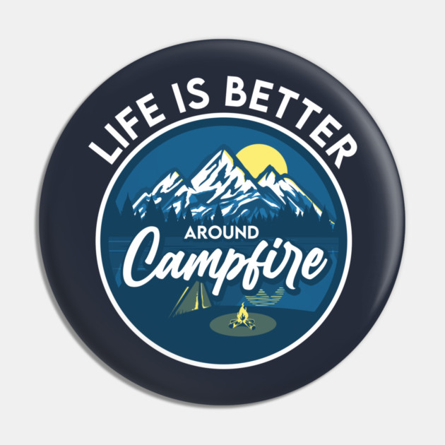 Life is better around Campfire Pin by enrynz