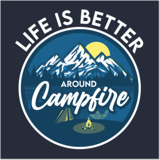 Life is better around Campfire Posters and Art