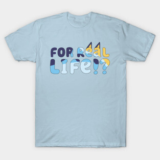 For Real Life Bluey T-Shirt