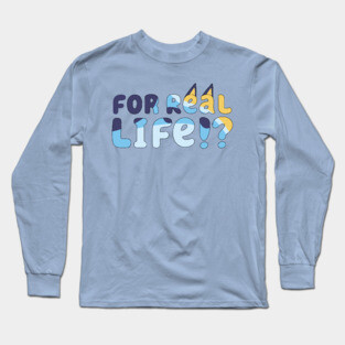 For Real Life Bluey Long Sleeve T-Shirt