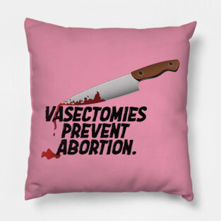 Vasectomies Prevent Abortion | Abortion Rights | Feminist | My Body My Choice Pillow