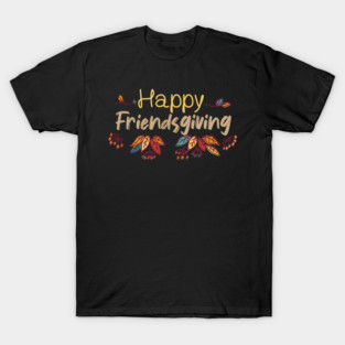 happy friendsgiving gifts T-Shirt