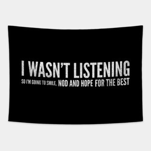 I Wasn't Listening So I'm Going To Smile, Nod And Hope For The Best - Funny Slogan Tapestry