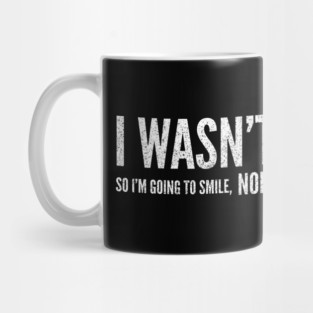 I Wasn't Listening So I'm Going To Smile, Nod And Hope For The Best - Funny Slogan Mug