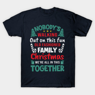 Nobody's Walking Out On This Fun Old Family Matching Christmas Xmas T-Shirt