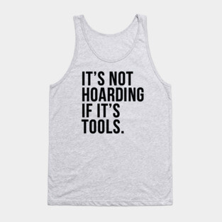 Funny Saying It's Not Hoarding If It's Tools Tank Top